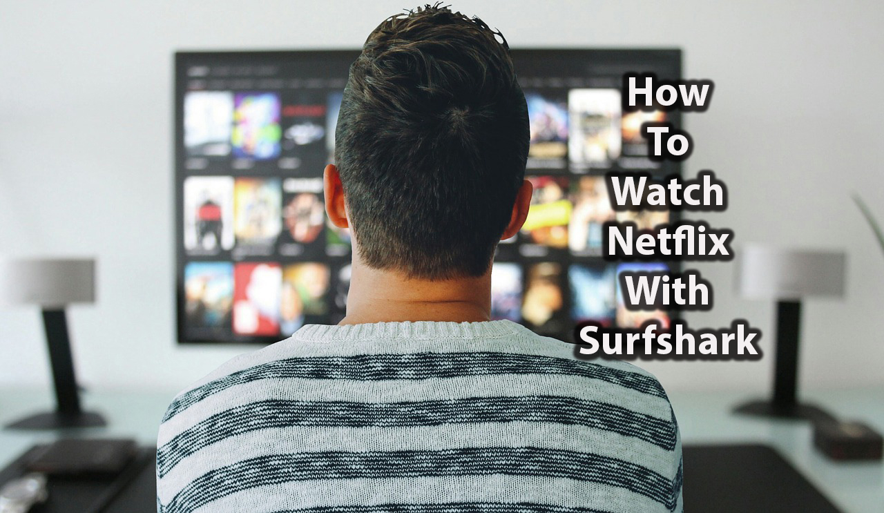 Netflix Surfshark: How Well Does Surfshark Unblock Netflix?